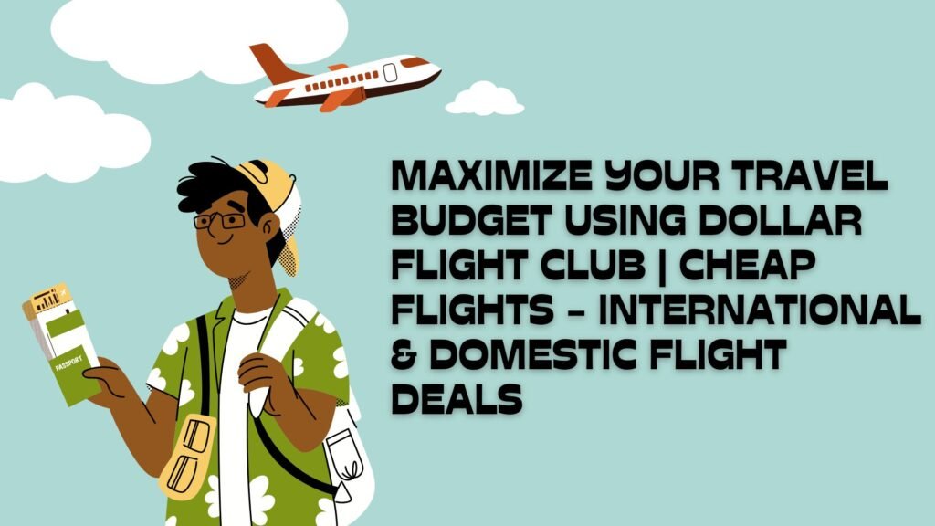 Maximize Your Travel Budget Using Dollar Flight Club | Cheap Flights - International & Domestic Flight Deals