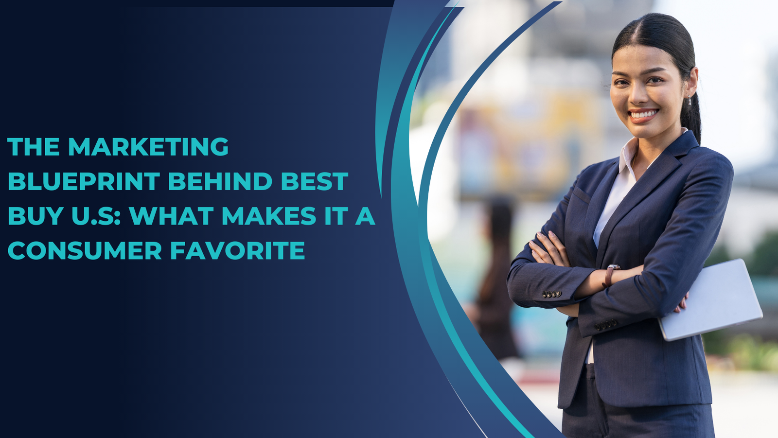 The Marketing Blueprint Behind Best Buy U.S: What Makes It a Consumer Favorite