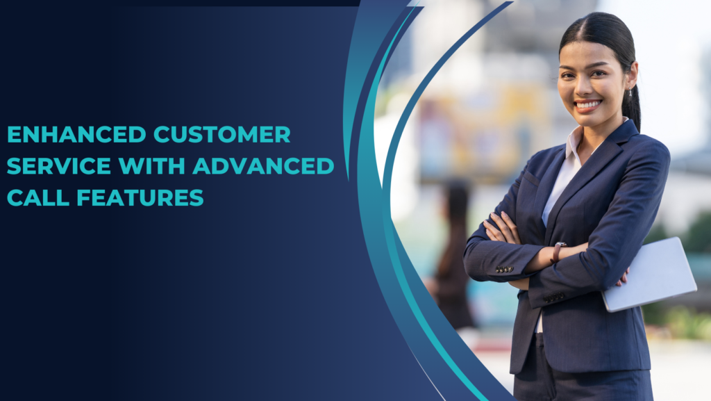 Enhanced Customer Service with Advanced Call Features