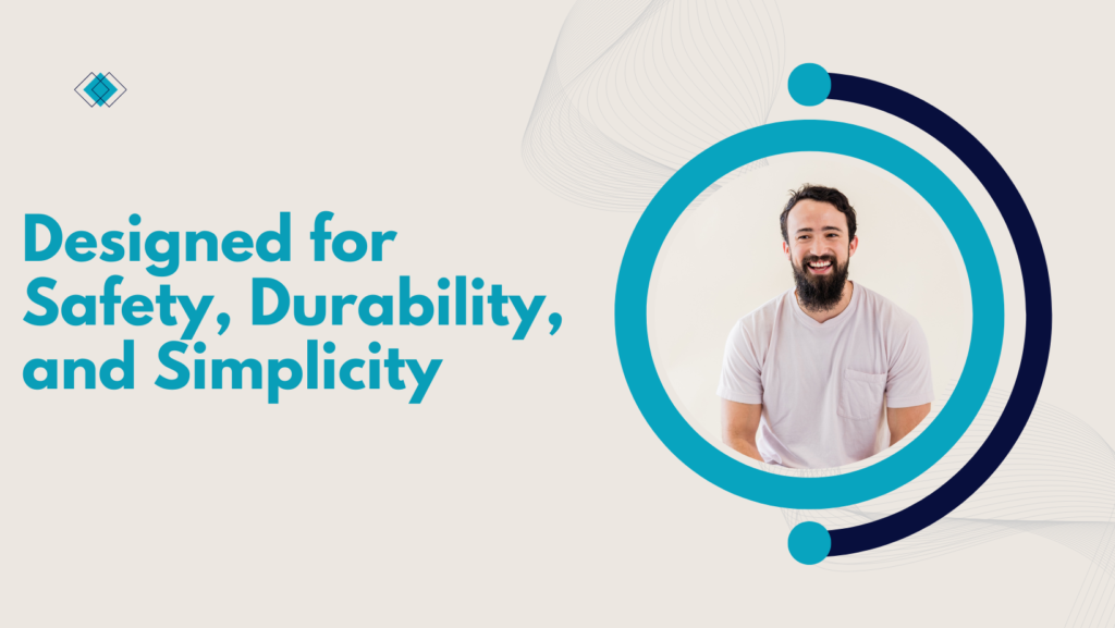 Designed for Safety, Durability, and Simplicity