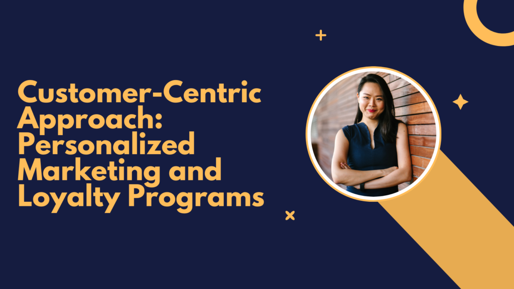 Customer-Centric Approach: Personalized Marketing and Loyalty Programs