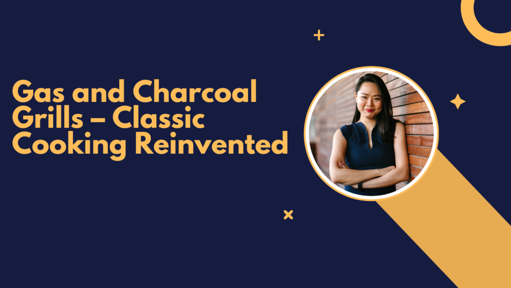 Gas and Charcoal Grills – Classic Cooking Reinvented