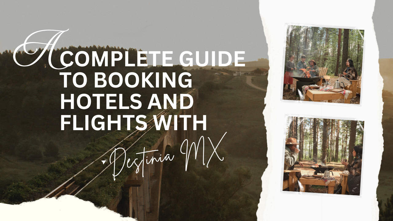 A Complete Guide to Booking Hotels and Flights with Destinia MX
