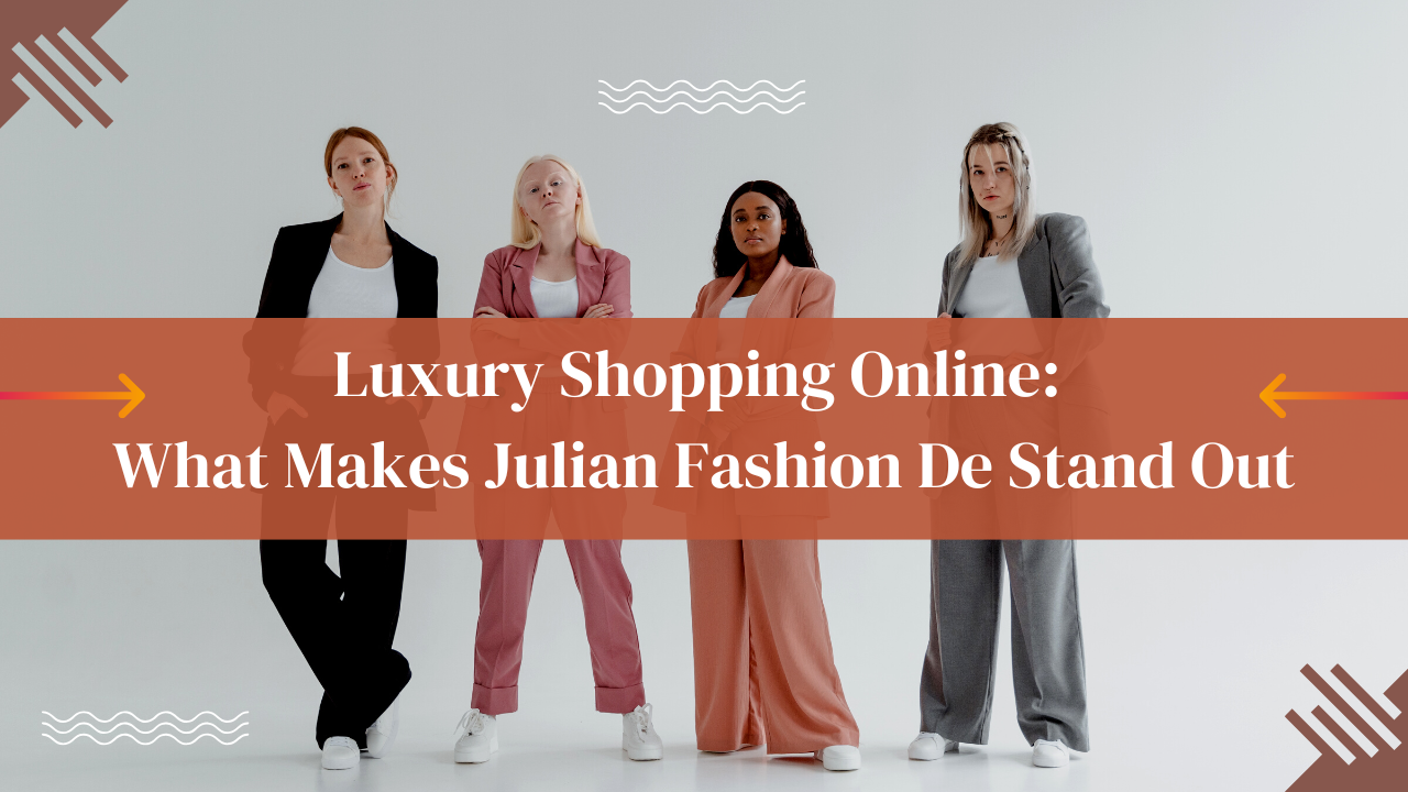 Luxury Shopping Online: What Makes Julian Fashion De Stand Out
