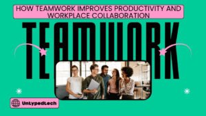 How Teamwork Improves Productivity and Workplace Collaboration