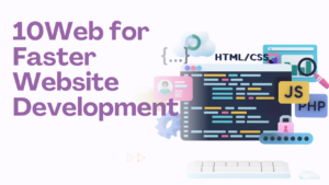 Why Businesses Choose 10Web for Faster Website Development