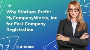 Why Startups Prefer MyCompanyWorks, Inc. for Fast Company Registration