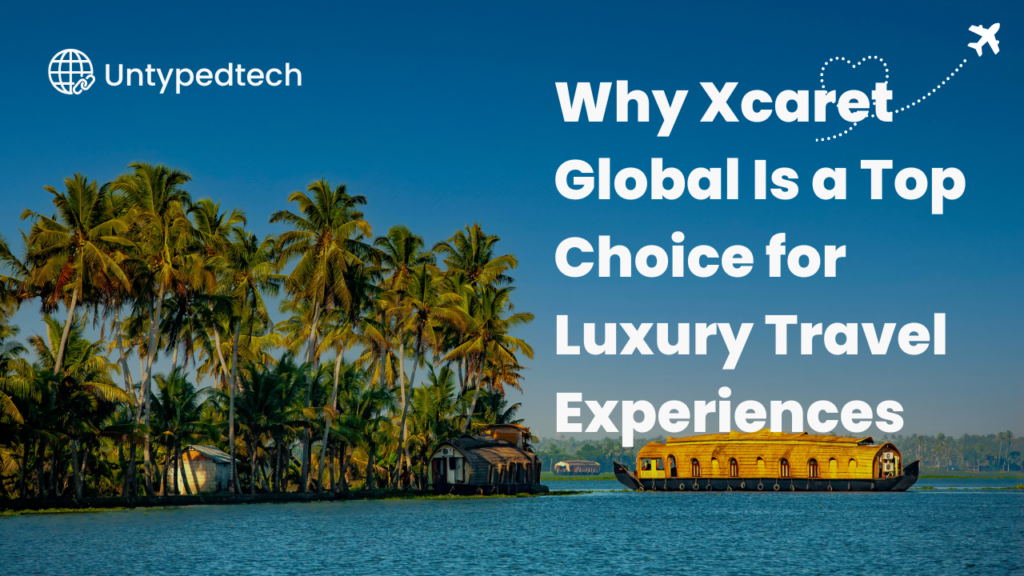Why Xcaret Global Is a Top Choice for Luxury Travel Experiences